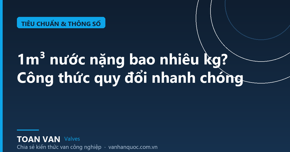 1m³ nước nặng bao nhiêu kg? Công thức quy đổi nhanh chóng