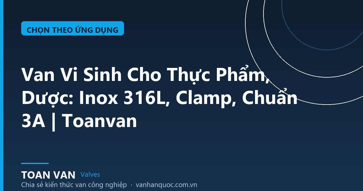 Van Vi Sinh Cho Thực Phẩm, Dược: Inox 316L, Clamp, Chuẩn 3A | Toanvan
